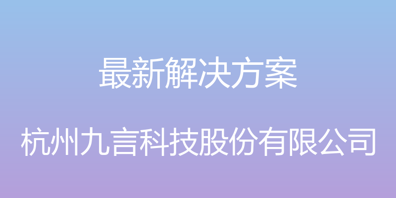 最新解决方案 - 杭州九言科技股份有限公司