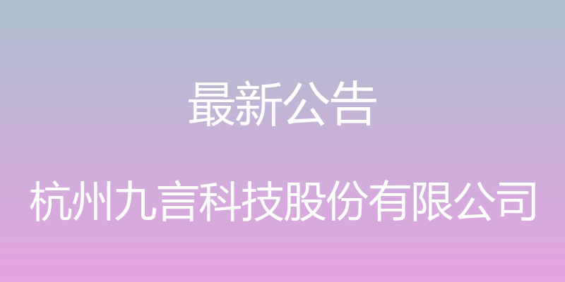 最新公告 - 杭州九言科技股份有限公司